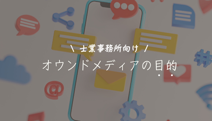 士業事務所がオウンドメディアを運営目的とは？成功させるコツも紹介